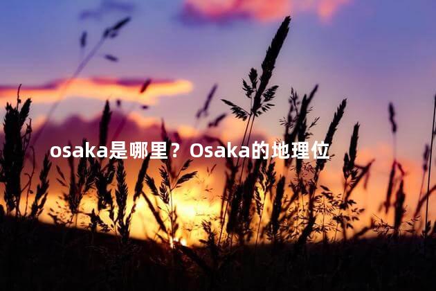 osaka是哪里？Osaka的地理位置在哪里