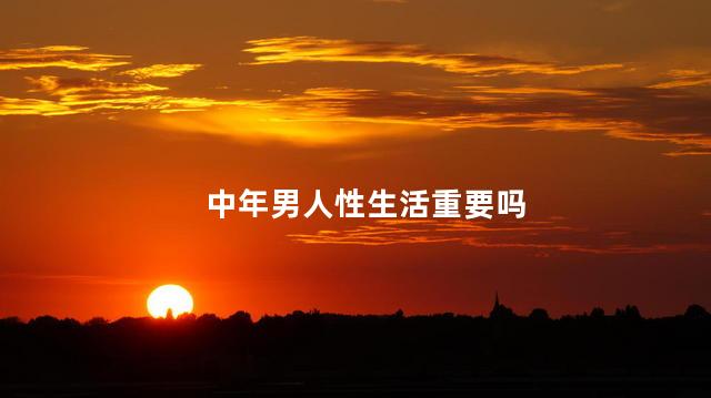中年男人性生活重要吗