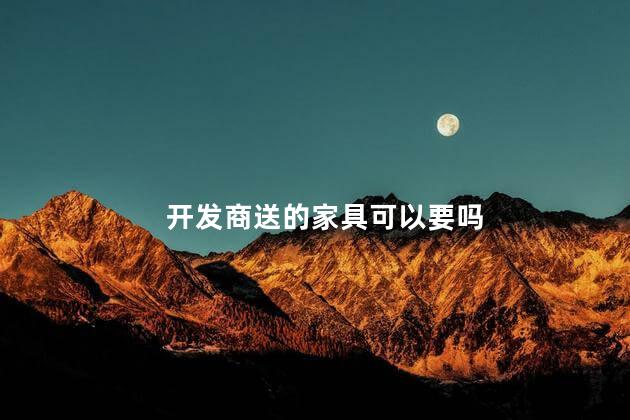 开发商送的家具可以要吗