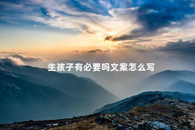 生孩子有必要吗文案怎么写